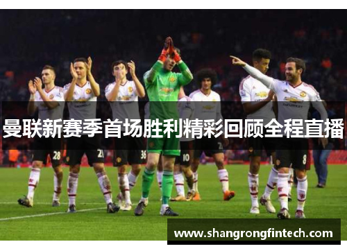 曼联新赛季首场胜利精彩回顾全程直播